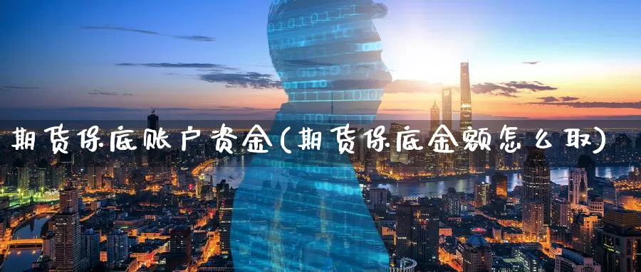 期货保底账户资金(期货保底金额怎么取)_https://www.zzcnk.com_纳指期货_第1张