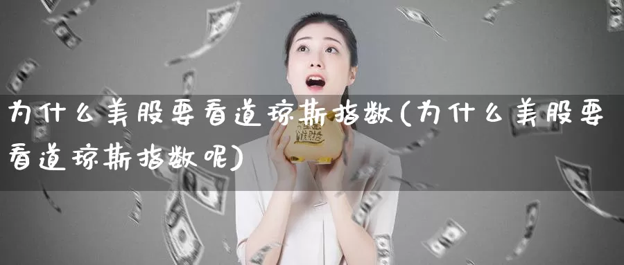 为什么美股要看道琼斯指数(为什么美股要看道琼斯指数呢)_https://www.zzcnk.com_理财_第1张