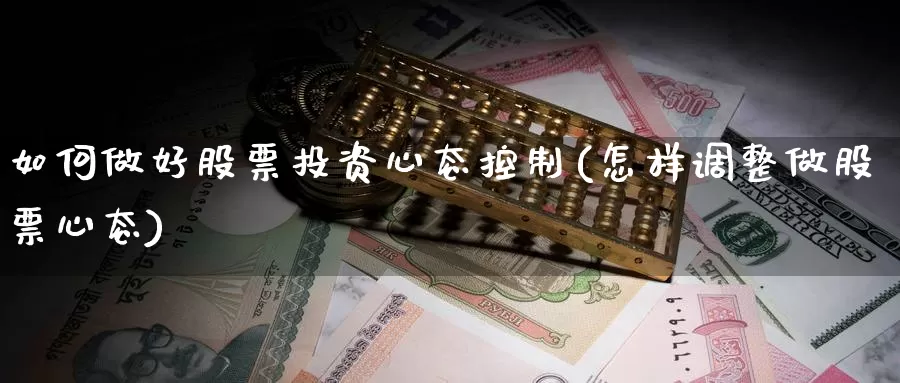 如何做好股票投资心态控制(怎样调整做股票心态)_https://www.zzcnk.com_股票_第1张