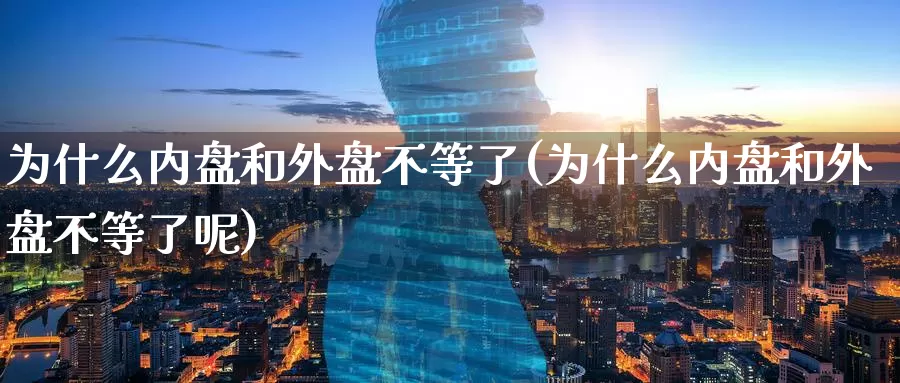 为什么内盘和外盘不等了(为什么内盘和外盘不等了呢)_恒生指数_第1张_国际期货直播室 为什么内盘和外盘不等了(为什么内盘和外盘不等了呢)_https://www.zzcnk.com_恒生指数_第1张