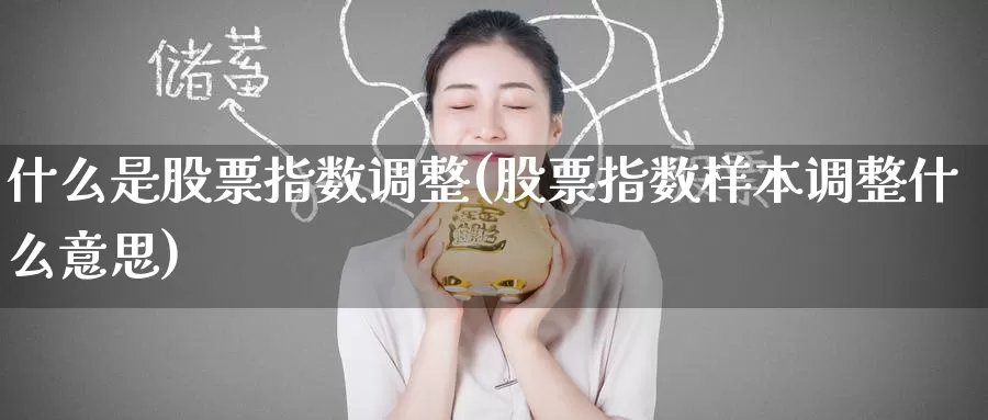 什么是股票指数调整(股票指数样本调整什么意思)_https://www.zzcnk.com_股指期货_第1张