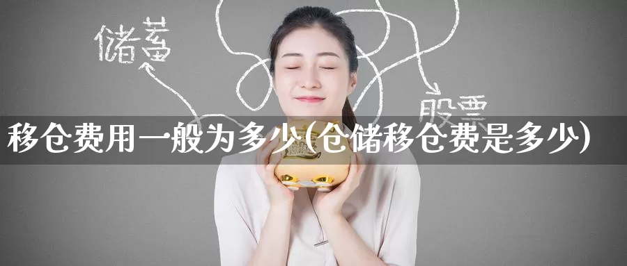 移仓费用一般为多少(仓储移仓费是多少)_https://www.zzcnk.com_期货直播_第1张