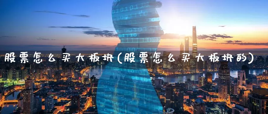 股票怎么买大板块(股票怎么买大板块的)_https://www.zzcnk.com_股票_第1张