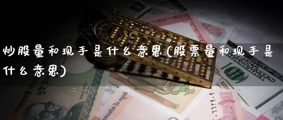 炒股量和现手是什么意思(股票量和现手是什么意思)_https://www.zzcnk.com_股指期货_第1张