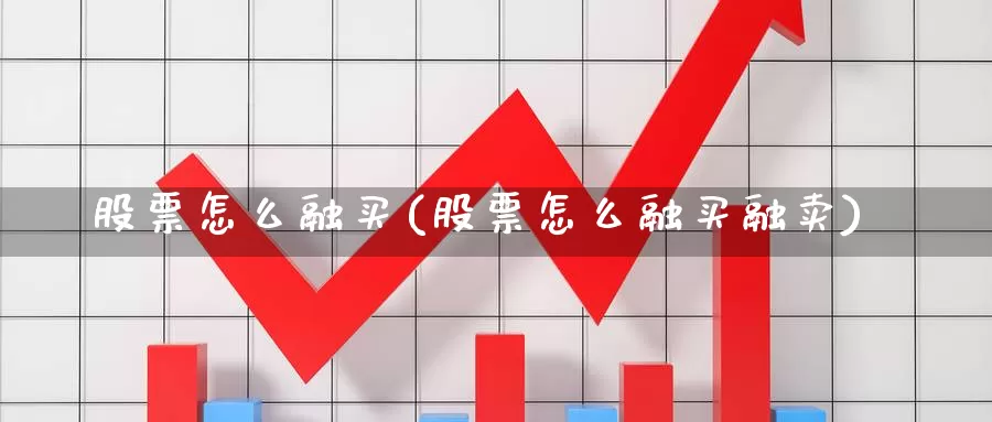 股票怎么融买(股票怎么融买融卖)_https://www.zzcnk.com_股票_第1张