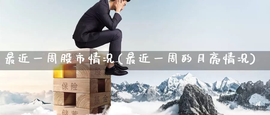 最近一周股市情况(最近一周的月亮情况)_https://www.zzcnk.com_期货直播_第1张