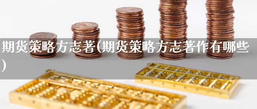 期货策略方志著(期货策略方志著作有哪些)_https://www.zzcnk.com_纳指期货_第1张