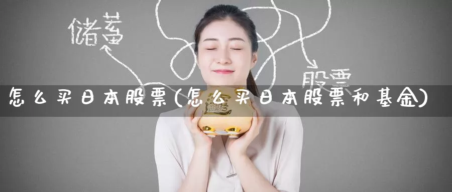 怎么买日本股票(怎么买日本股票和基金)_https://www.zzcnk.com_股票_第1张
