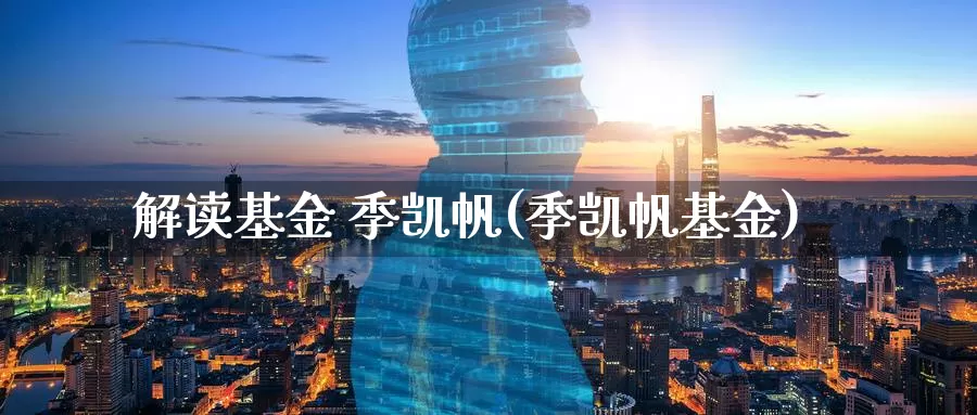 解读基金 季凯帆(季凯帆基金)_https://www.zzcnk.com_财经_第1张
