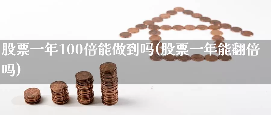 股票一年100倍能做到吗(股票一年能翻倍吗)_https://www.zzcnk.com_股指期货_第1张