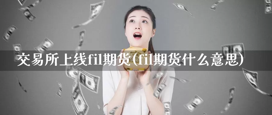 交易所上线fil期货(fil期货什么意思)_https://www.zzcnk.com_恒生指数_第1张
