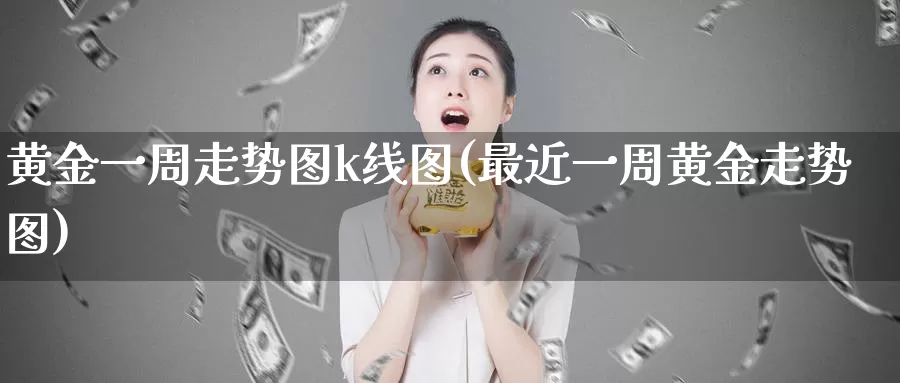 黄金一周走势图k线图(最近一周黄金走势图)_https://www.zzcnk.com_股指期货_第1张