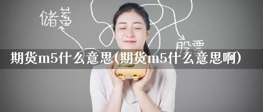 期货m5什么意思(期货m5什么意思啊)_https://www.zzcnk.com_纳指期货_第1张