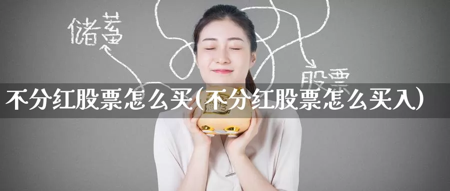 不分红股票怎么买(不分红股票怎么买入)_https://www.zzcnk.com_财经_第1张