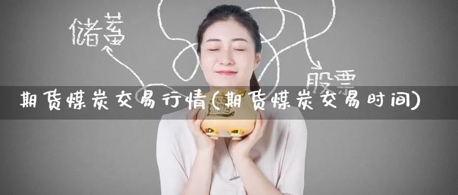 期货煤炭交易行情(期货煤炭交易时间)_https://www.zzcnk.com_恒生指数_第1张
