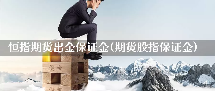 恒指期货出金保证金(期货股指保证金)_https://www.zzcnk.com_基金_第1张