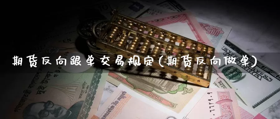 期货反向跟单交易规定(期货反向做单)_原油期货_第1张_国际期货直播室 期货反向跟单交易规定(期货反向做单)_https://www.zzcnk.com_原油期货_第1张