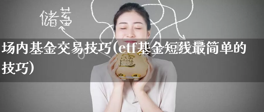 场内基金交易技巧(etf基金短线最简单的技巧)_https://www.zzcnk.com_基金_第1张