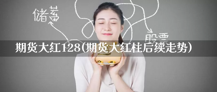 期货大红128(期货大红柱后续走势)_期货直播_第1张_国际期货直播室 期货大红128(期货大红柱后续走势)_https://www.zzcnk.com_期货直播_第1张