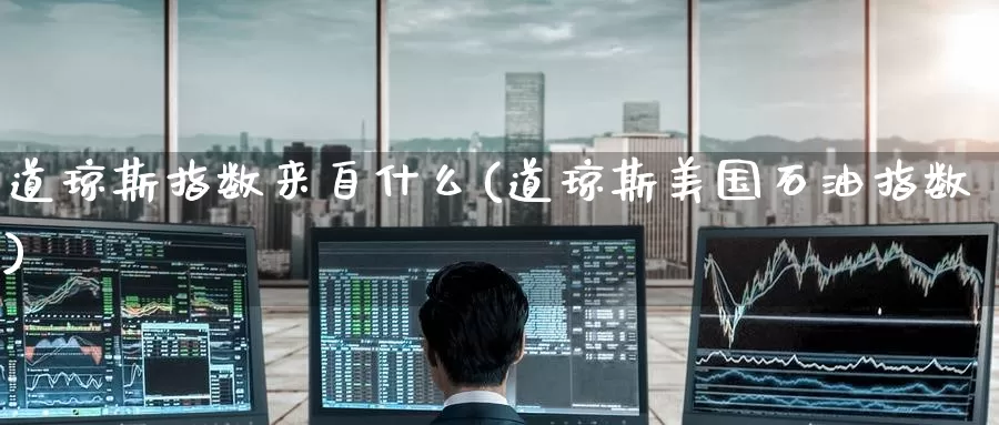 道琼斯指数来自什么(道琼斯美国石油指数)_https://www.zzcnk.com_期货直播_第1张