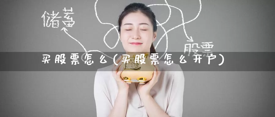 买股票怎么(买股票怎么开户)_https://www.zzcnk.com_股票_第1张
