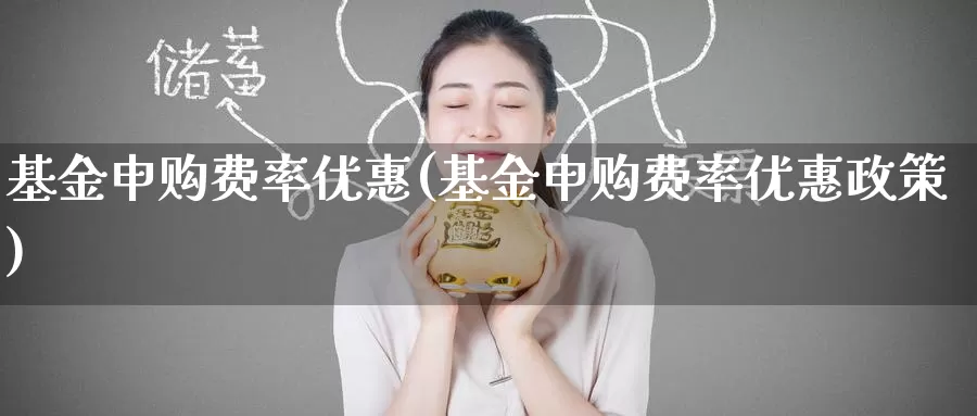 基金申购费率优惠(基金申购费率优惠政策)_https://www.zzcnk.com_股票_第1张