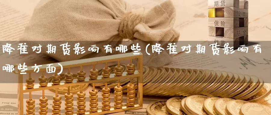 降准对期货影响有哪些(降准对期货影响有哪些方面)_https://www.zzcnk.com_原油期货_第1张