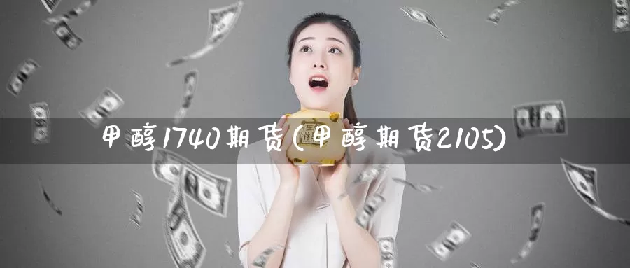 甲醇1740期货(甲醇期货2105)_https://www.zzcnk.com_纳指期货_第1张