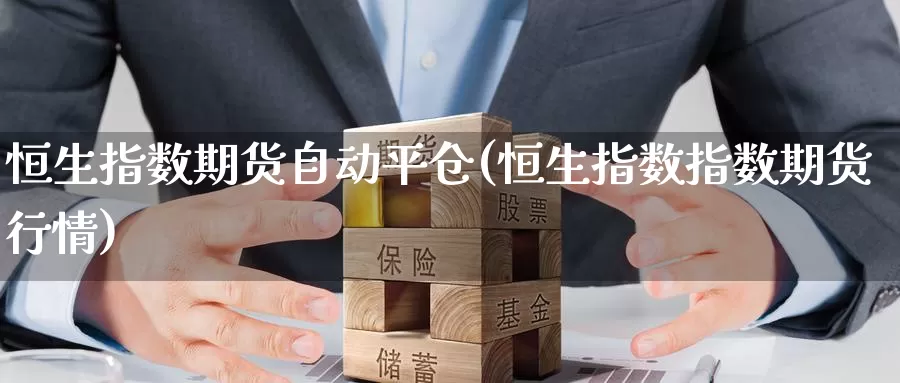 恒生指数期货自动平仓(恒生指数指数期货行情)_https://www.zzcnk.com_期货直播_第1张