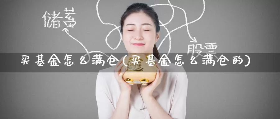 买基金怎么满仓(买基金怎么满仓的)_https://www.zzcnk.com_基金_第1张