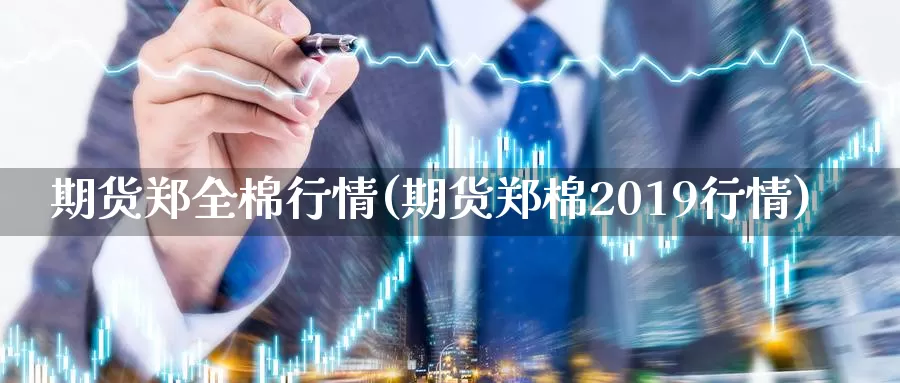 期货郑全棉行情(期货郑棉2019行情)_期货直播_第1张_国际期货直播室 期货郑全棉行情(期货郑棉2019行情)_https://www.zzcnk.com_期货直播_第1张