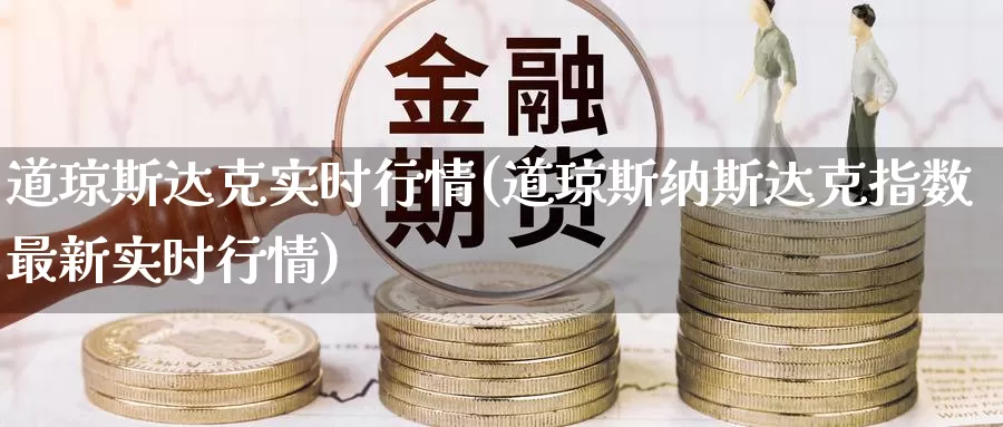 道琼斯达克实时行情(道琼斯纳斯达克指数最新实时行情)_https://www.zzcnk.com_纳指期货_第1张