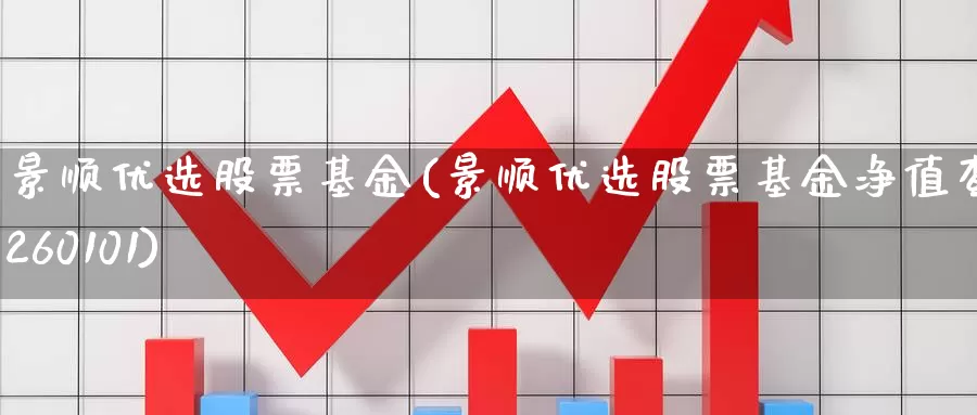 景顺优选股票基金(景顺优选股票基金净值查询260101)_https://www.zzcnk.com_财经_第1张