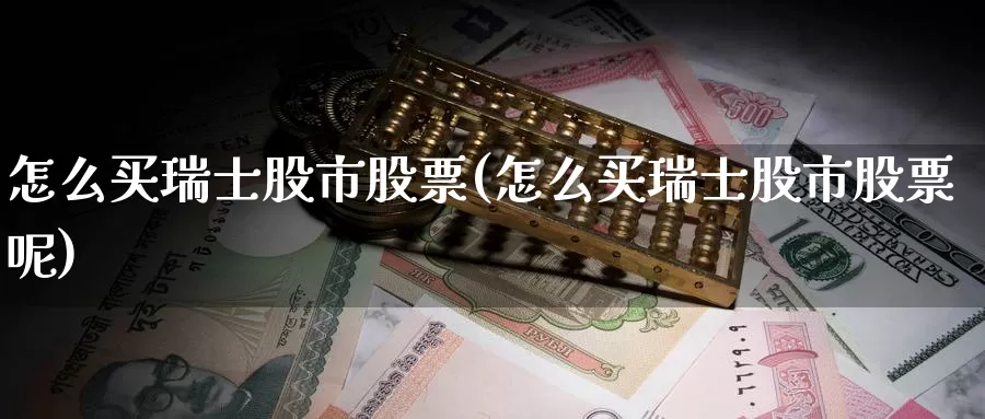 怎么买瑞士股市股票(怎么买瑞士股市股票呢)_https://www.zzcnk.com_财经_第1张