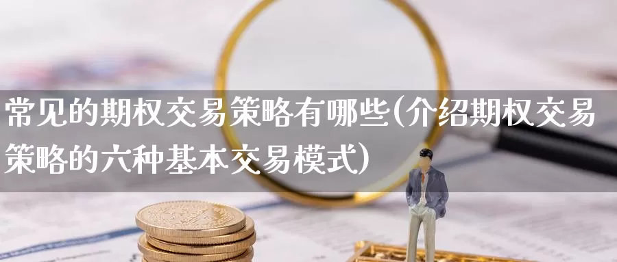 常见的期权交易策略有哪些(介绍期权交易策略的六种基本交易模式)_https://www.zzcnk.com_恒生指数_第1张