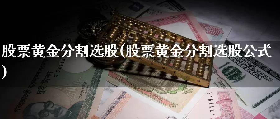 股票黄金分割选股(股票黄金分割选股公式)_https://www.zzcnk.com_财经_第1张