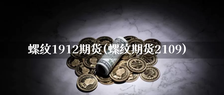 螺纹1912期货(螺纹期货2109)_https://www.zzcnk.com_原油期货_第1张