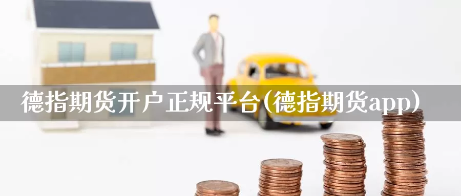 德指期货开户正规平台(德指期货app)_https://www.zzcnk.com_财经_第1张