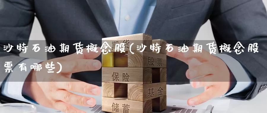 沙特石油期货概念股(沙特石油期货概念股票有哪些)_纳指期货_第1张_国际期货直播室 沙特石油期货概念股(沙特石油期货概念股票有哪些)_https://www.zzcnk.com_纳指期货_第1张