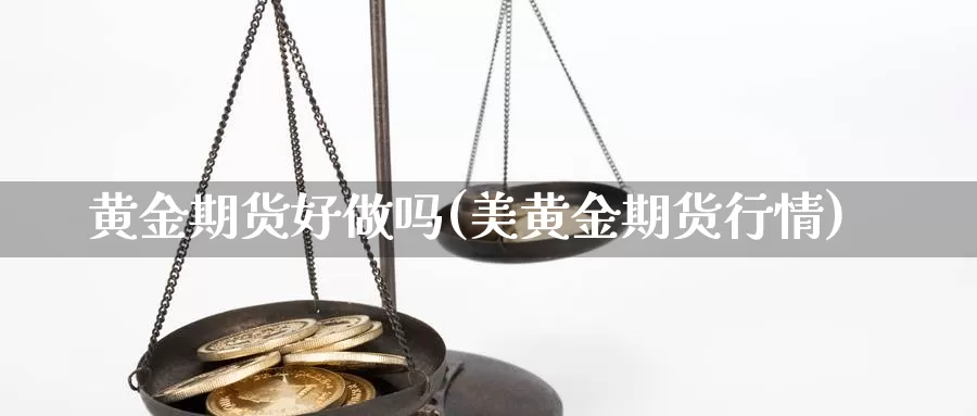 黄金期货好(美黄金期货行情)_https://www.zzcnk.com_原油期货_第1张