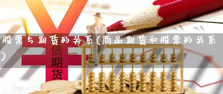 股票与期货的关系(商品期货和股票的关系)_https://www.zzcnk.com_股指期货_第1张