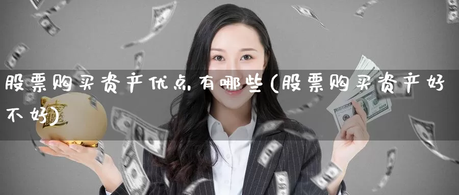 股票购买资产优点有哪些(股票购买资产好不好)_https://www.zzcnk.com_股票_第1张