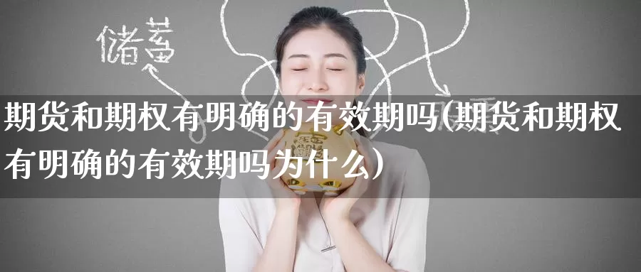 期货和期权有明确的有效期吗(期货和期权有明确的有效期吗为什么)_https://www.zzcnk.com_纳指期货_第1张