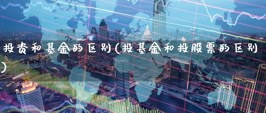 投资和基金的区别(投基金和投股票的区别)_https://www.zzcnk.com_恒生指数_第1张