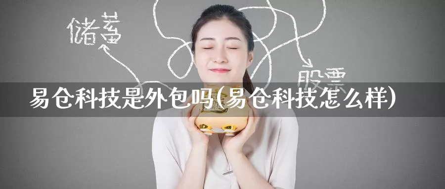 易仓科技是外包吗(易仓科技怎么样)_https://www.zzcnk.com_内盘期货_第1张