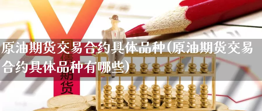 原油期货交易合约具体品种(原油期货交易合约具体品种有哪些)_https://www.zzcnk.com_恒生指数_第1张