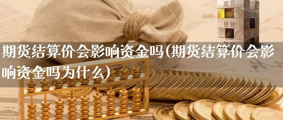 期货结算价会影响资金吗(期货结算价会影响资金吗为什么)_https://www.zzcnk.com_纳指期货_第1张