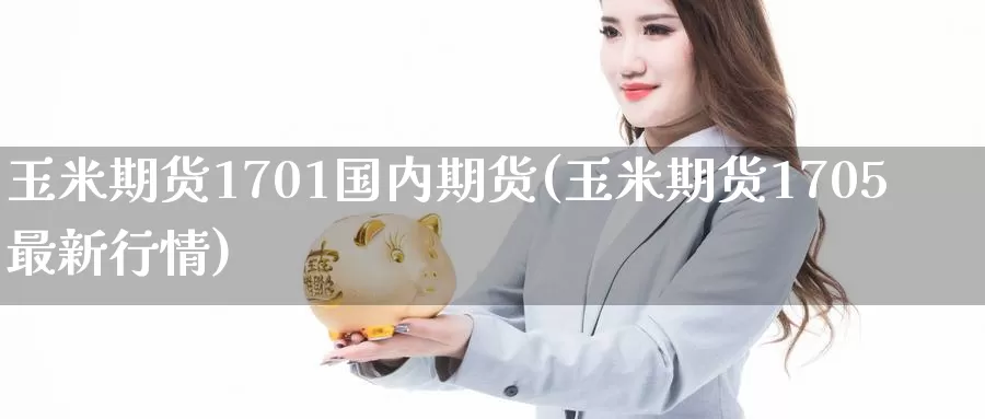 玉米期货1701国内期货(玉米期货1705最新行情)_https://www.zzcnk.com_原油期货_第1张