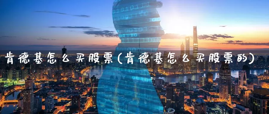 肯德基怎么买股票(肯德基怎么买股票的)_https://www.zzcnk.com_股票_第1张