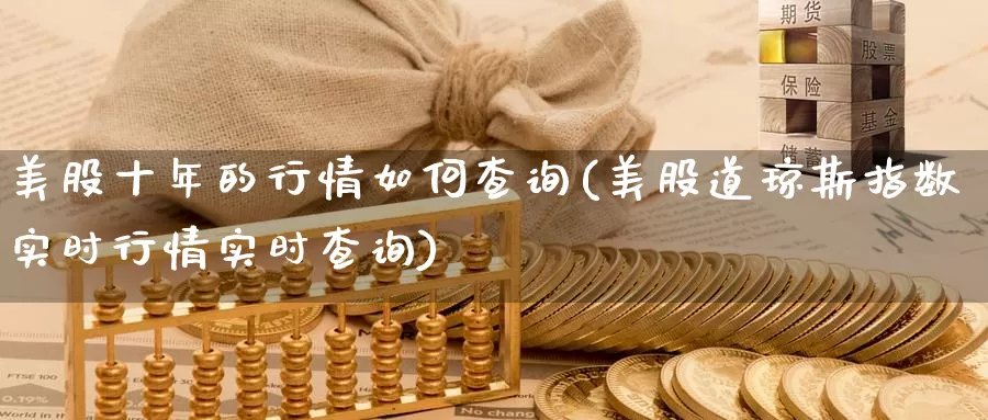 美股十年的行情如何查询(美股道琼斯指数实时行情实时查询)_https://www.zzcnk.com_财经_第1张